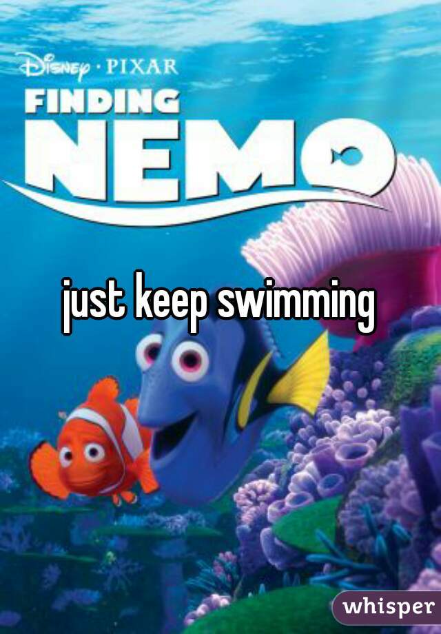 just keep swimming