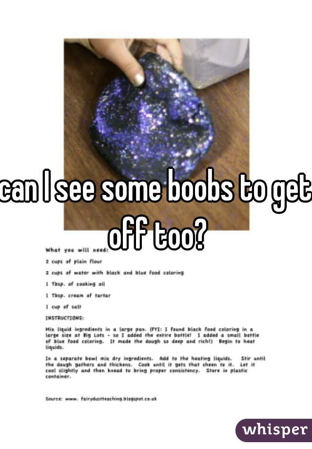 can I see some boobs to get off too?