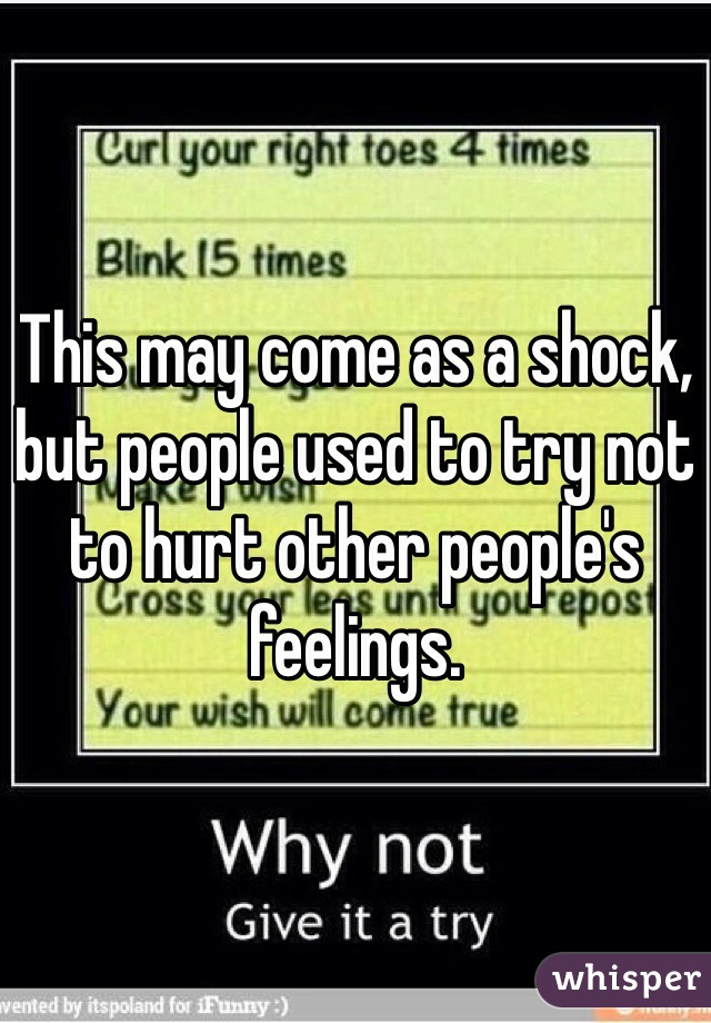 This may come as a shock, but people used to try not to hurt other people's feelings. 