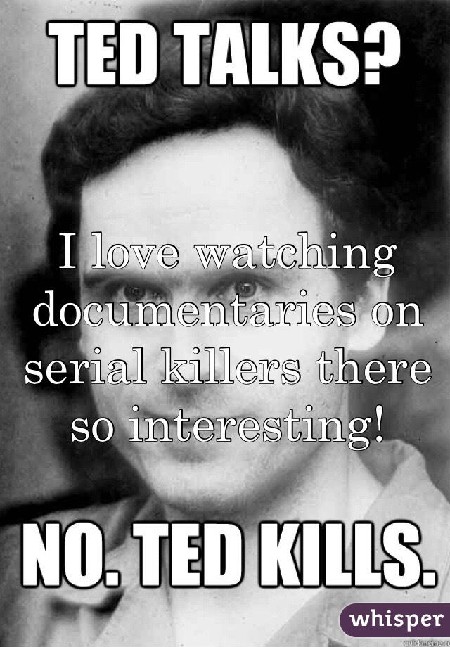 I love watching documentaries on serial killers there so interesting! 