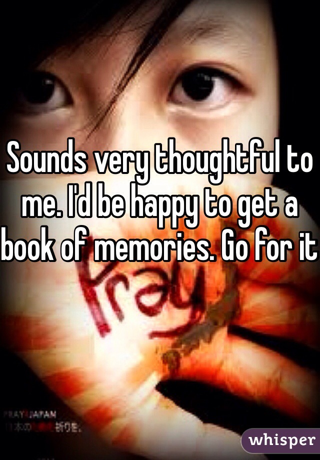 Sounds very thoughtful to me. I'd be happy to get a book of memories. Go for it 