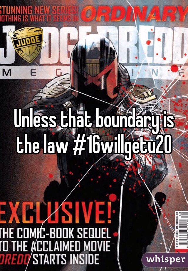 Unless that boundary is the law #16willgetu20