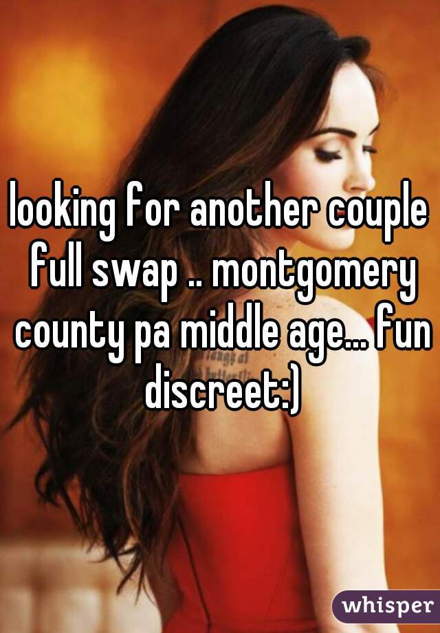 looking for another couple full swap .. montgomery county pa middle age... fun discreet:)