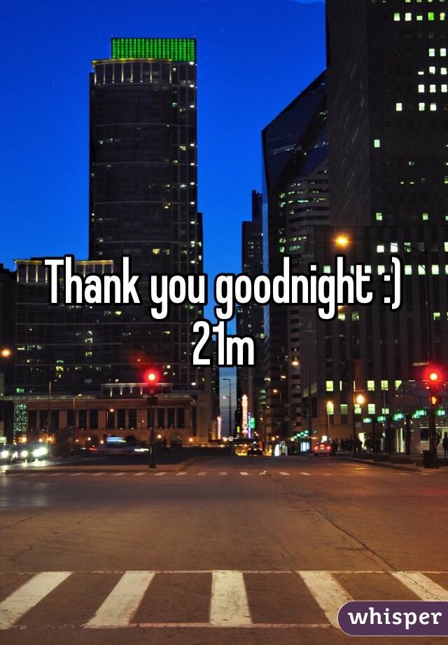 Thank you goodnight :)
21m