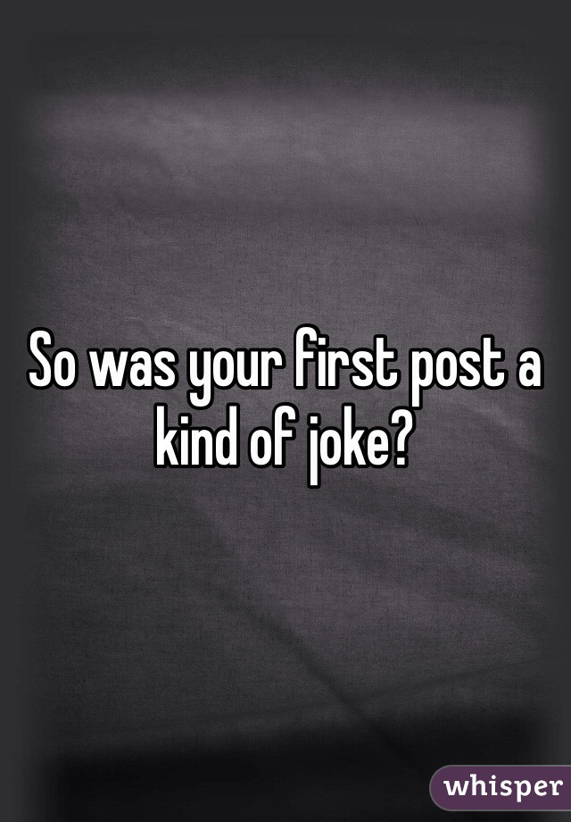 So was your first post a kind of joke?