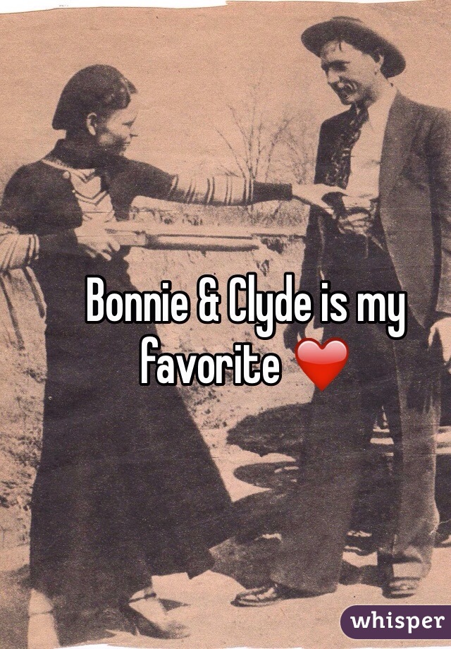 Bonnie & Clyde is my favorite ❤️