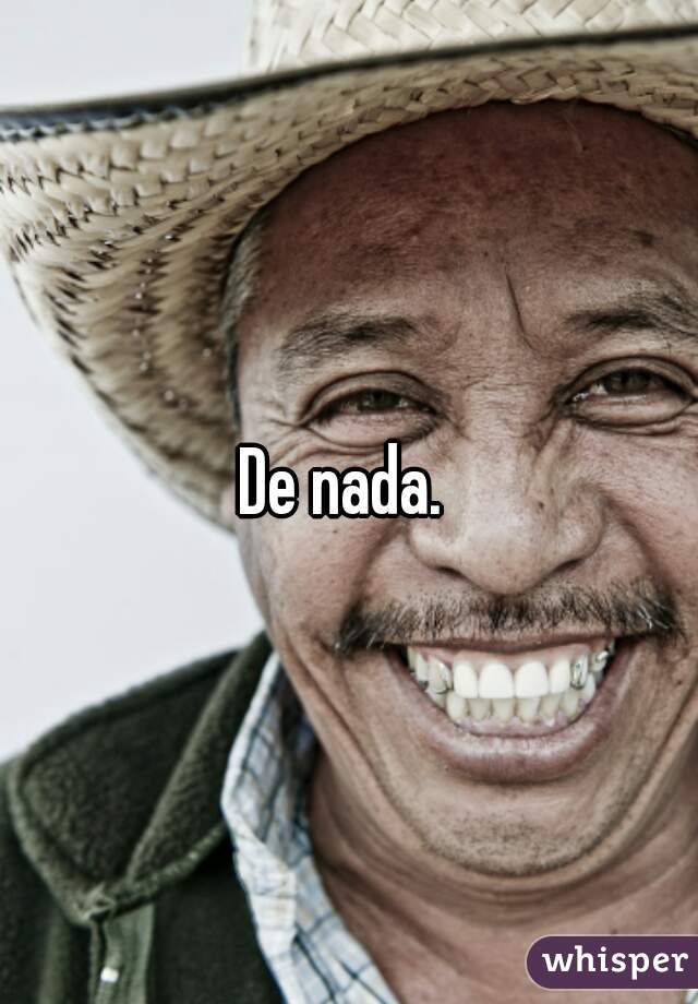 De nada. 