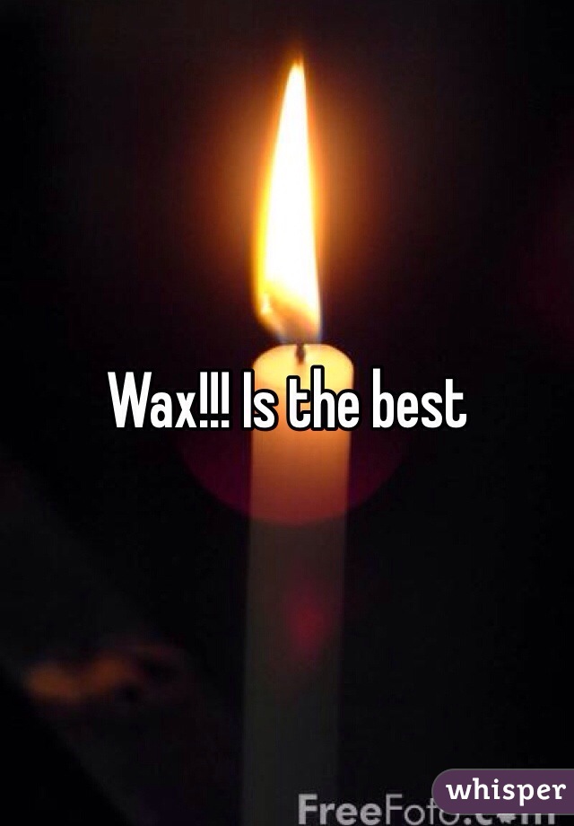 Wax!!! Is the best