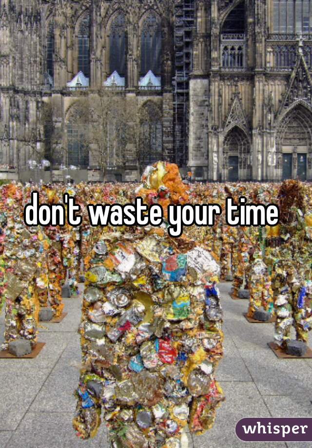 don't waste your time 