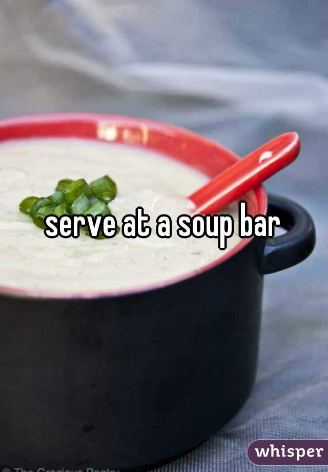 serve at a soup bar