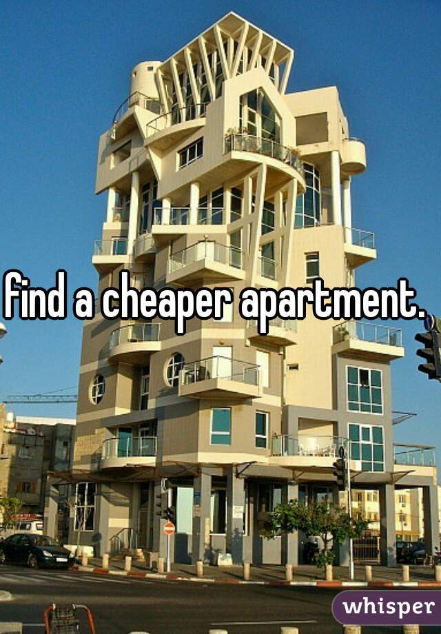 find a cheaper apartment. 