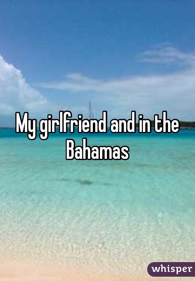 My girlfriend and in the Bahamas 