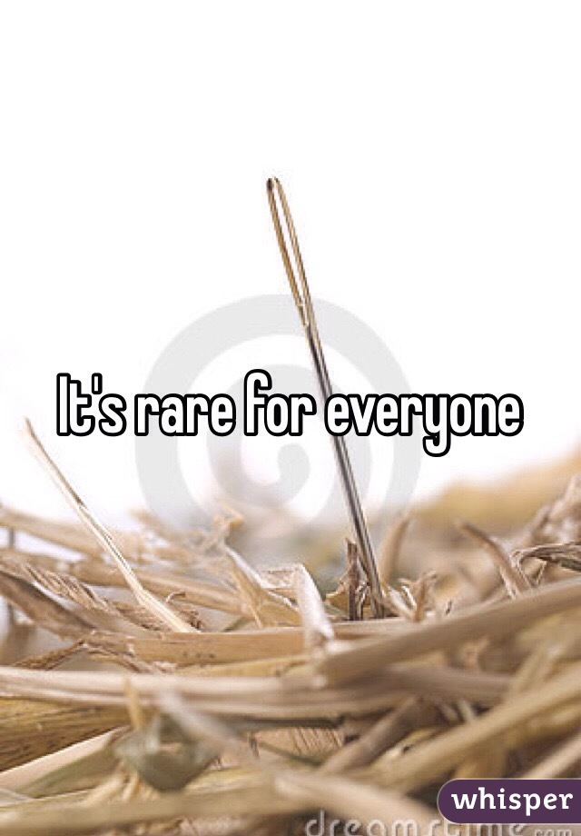 It's rare for everyone 