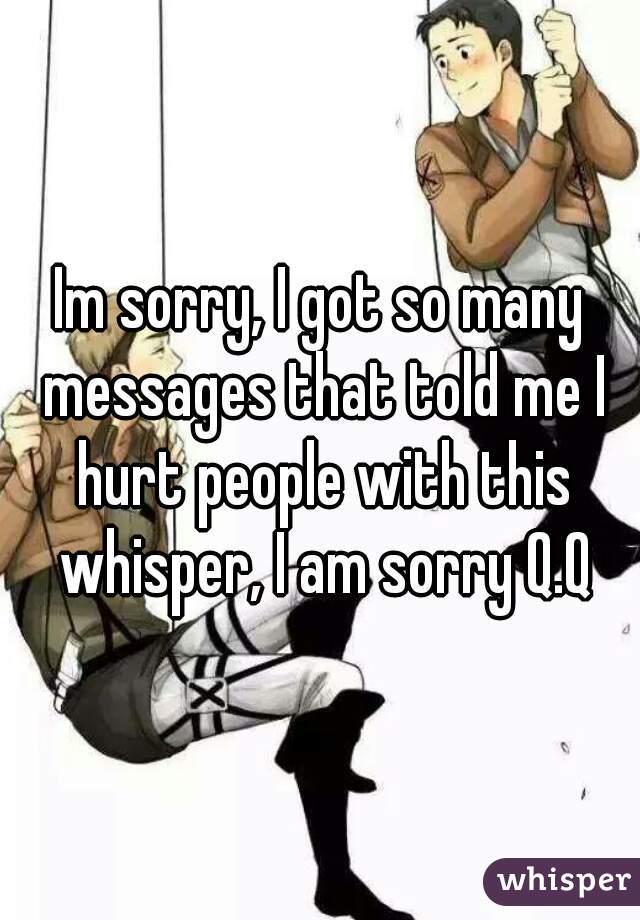 Im sorry, I got so many messages that told me I hurt people with this whisper, I am sorry Q.Q