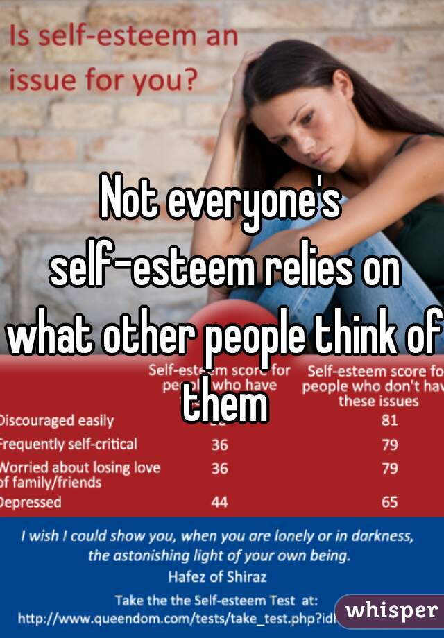 Not everyone's self-esteem relies on what other people think of them