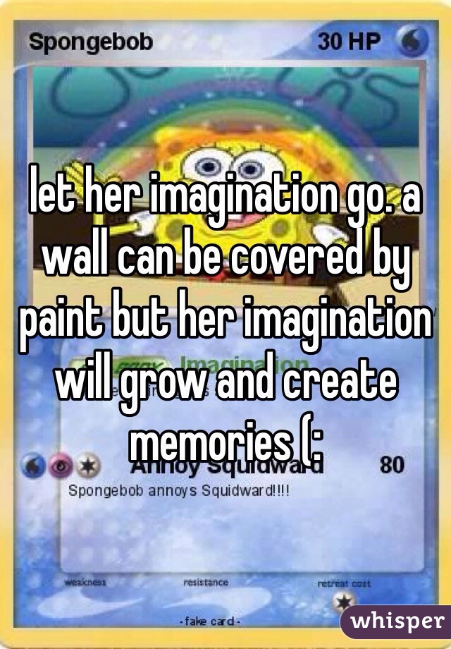 let her imagination go. a wall can be covered by paint but her imagination will grow and create memories (: 
