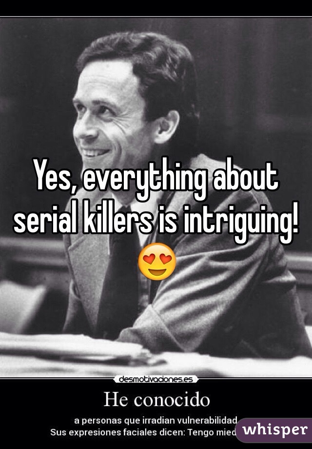 Yes, everything about serial killers is intriguing! 😍