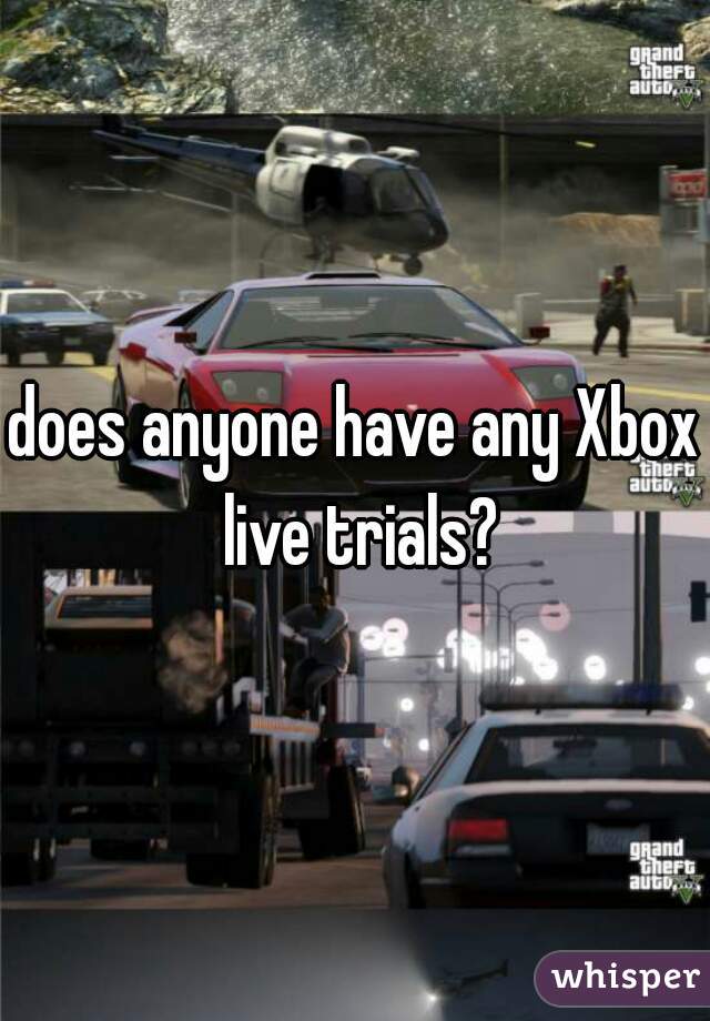 does anyone have any Xbox live trials?