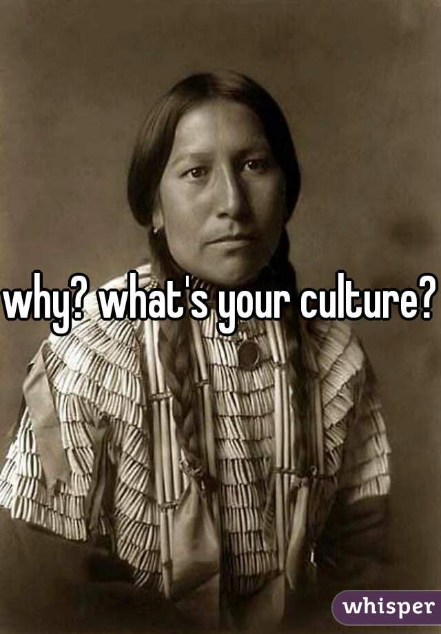 why? what's your culture?