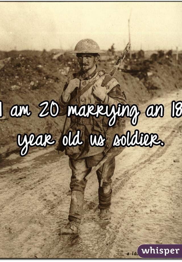 I am 20 marrying an 18
 year old us soldier. 