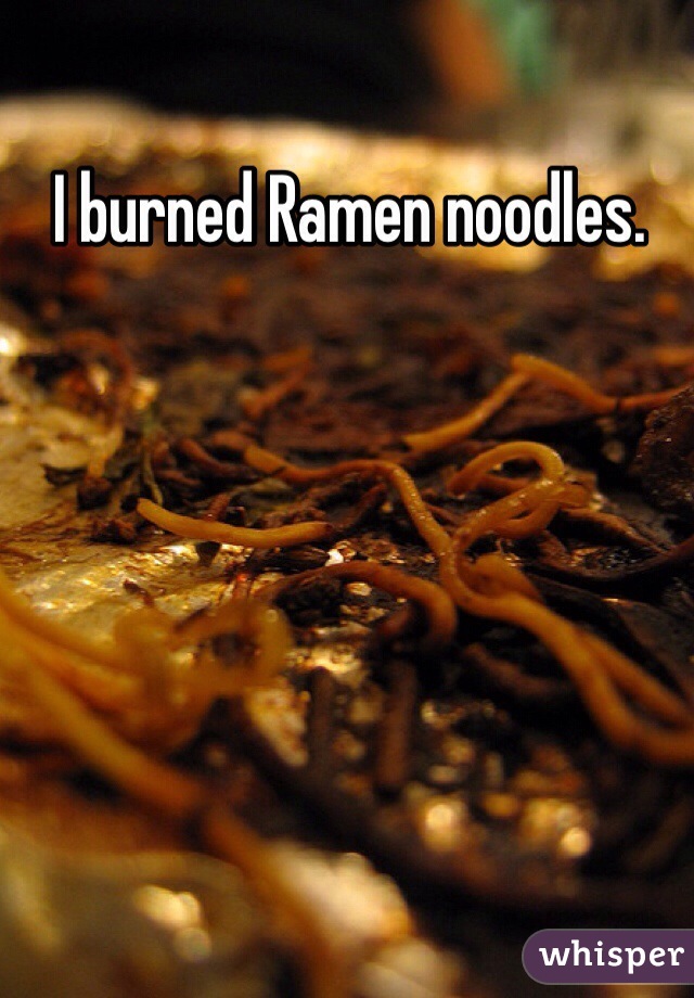 I burned Ramen noodles.