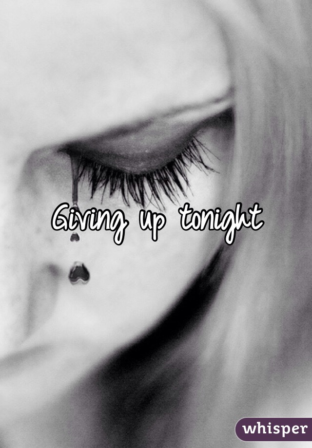 Giving up tonight