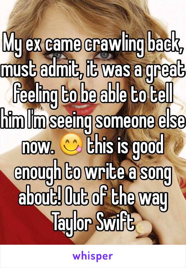 
My ex came crawling back, must admit, it was a great feeling to be able to tell him I'm seeing someone else now. 😋 this is good enough to write a song about! Out of the way Taylor Swift 