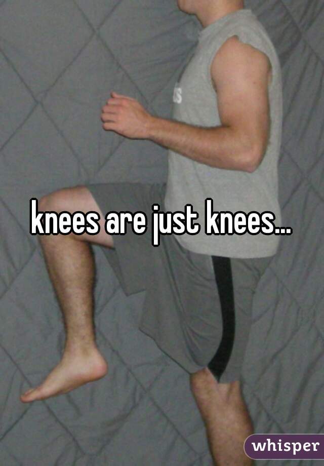 knees are just knees...