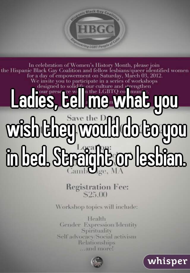 Ladies, tell me what you wish they would do to you in bed. Straight or lesbian.