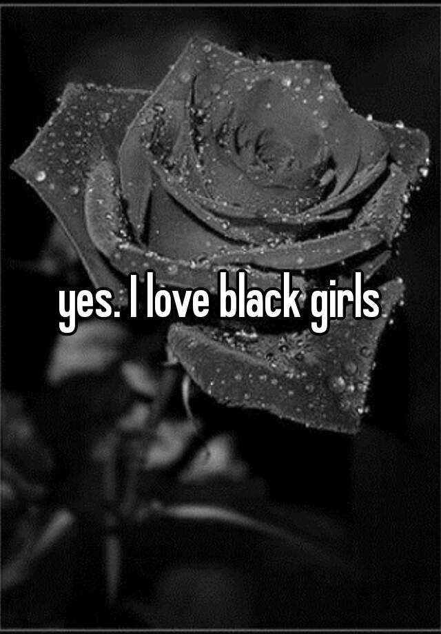 Yes I Love Black Girls