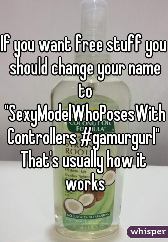 If you want free stuff you should change your name to "SexyModelWhoPosesWithControllers #gamurgurl"
That's usually how it works