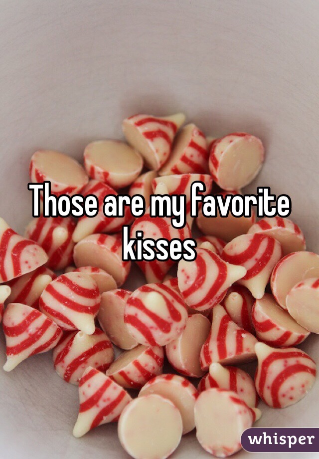 Those are my favorite kisses