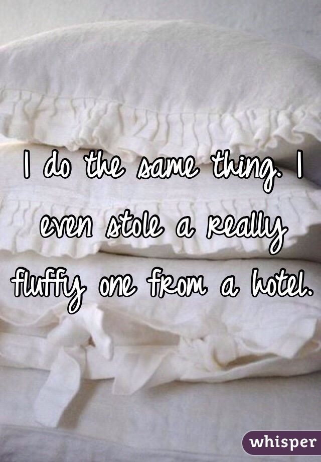 I do the same thing. I even stole a really fluffy one from a hotel. 