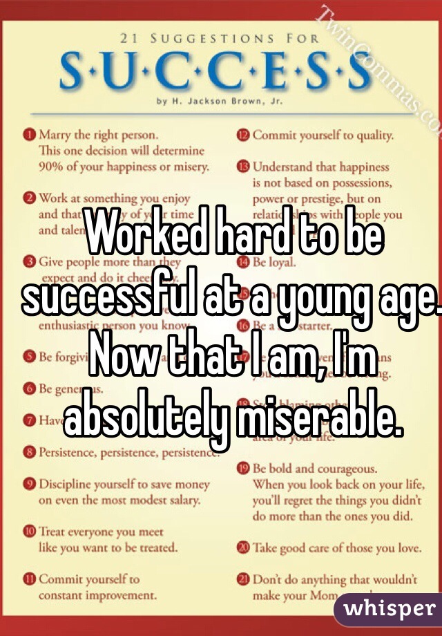 Worked hard to be successful at a young age. Now that I am, I'm absolutely miserable.