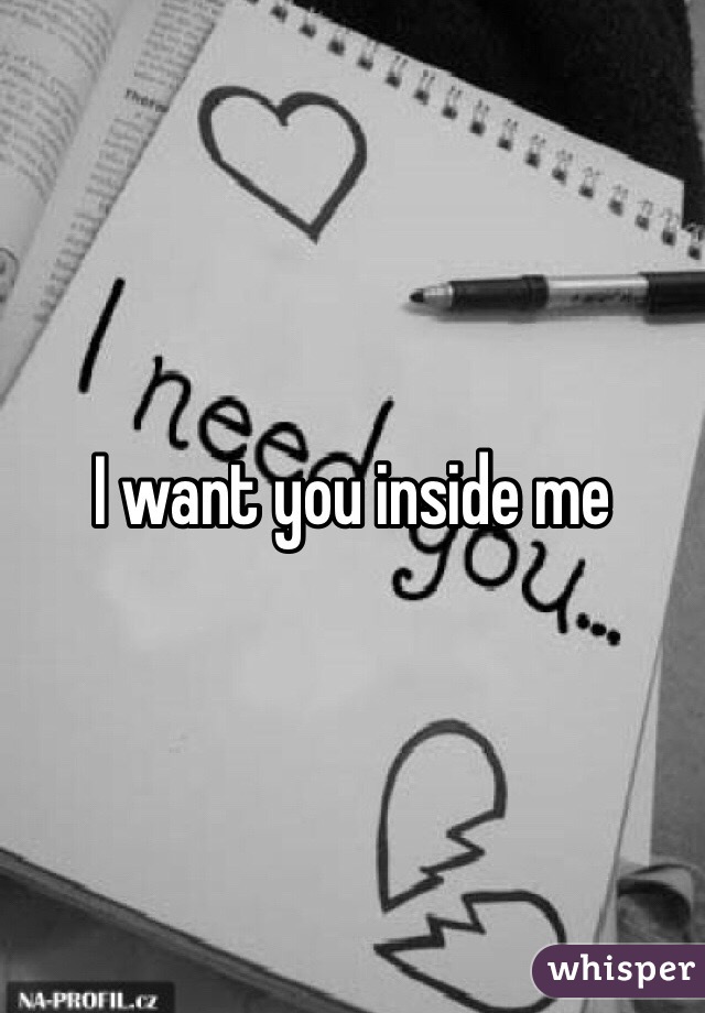 I want you inside me