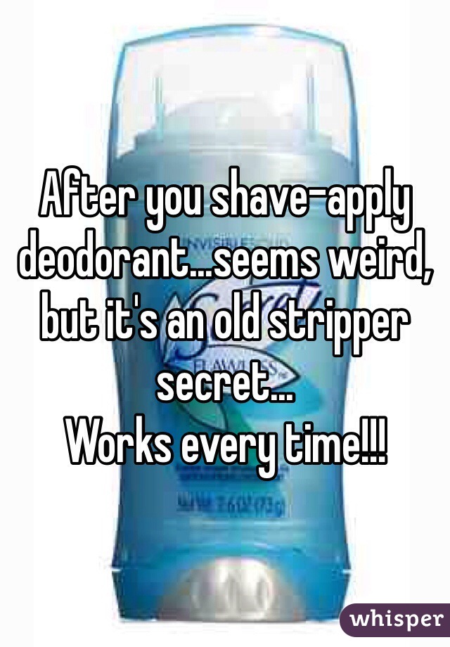 After you shave-apply deodorant...seems weird, but it's an old stripper secret...
Works every time!!! 