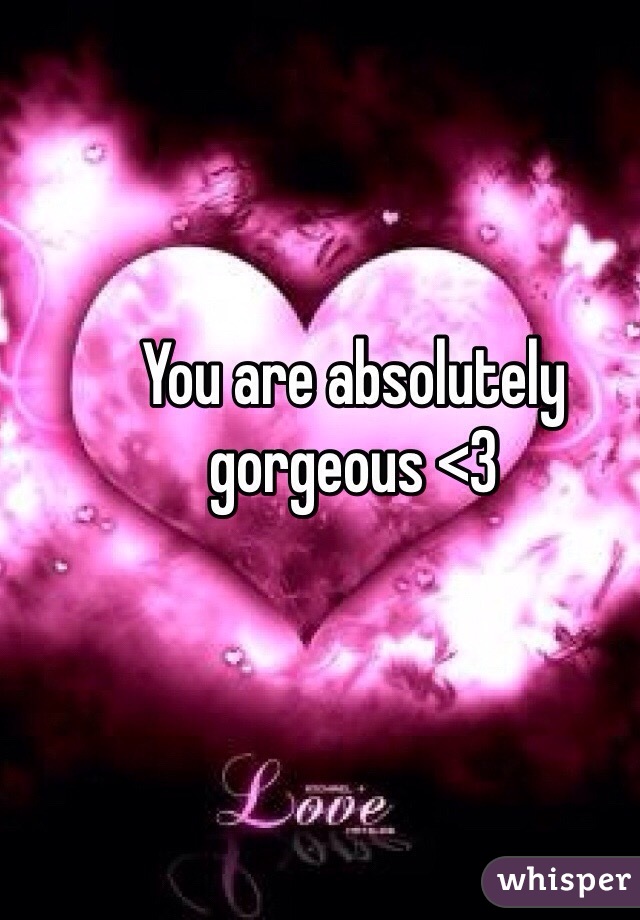 You are absolutely gorgeous <3 