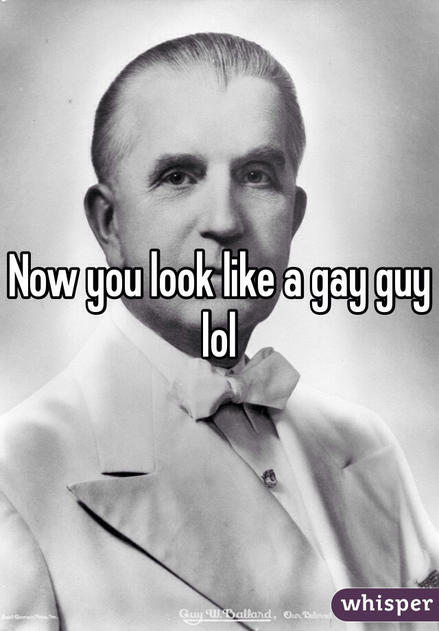 Now you look like a gay guy lol