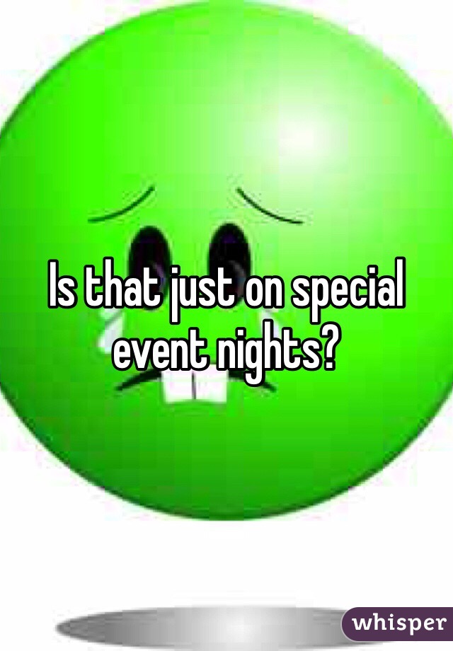 Is that just on special event nights?