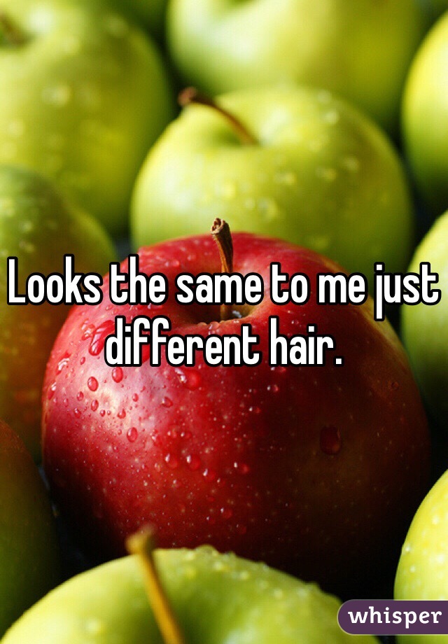 Looks the same to me just different hair. 