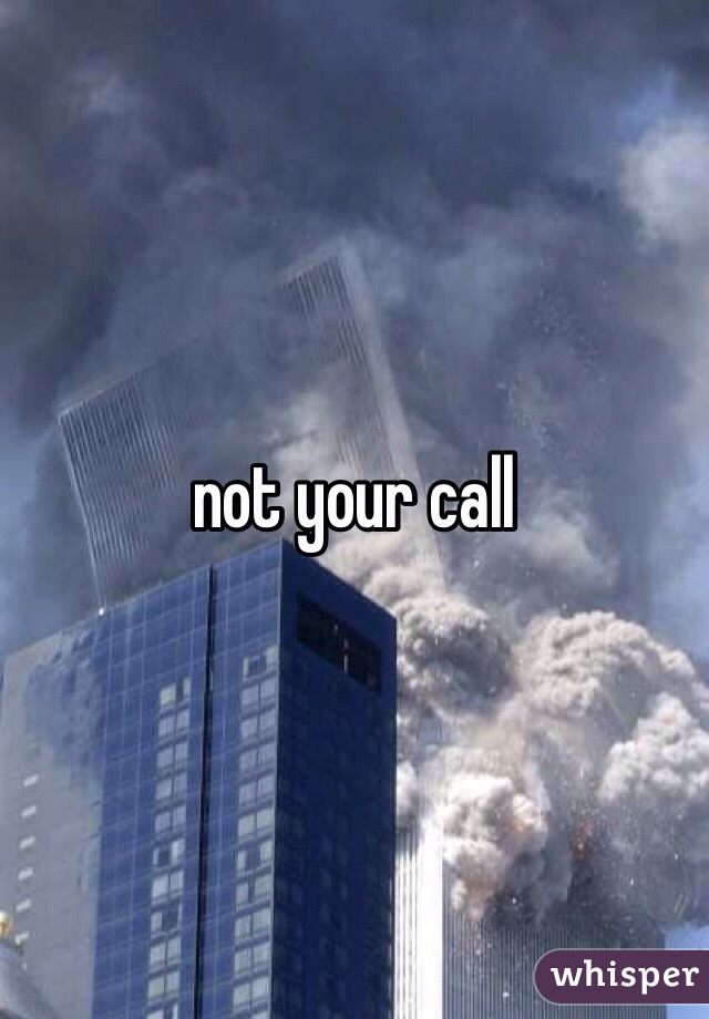 not your call