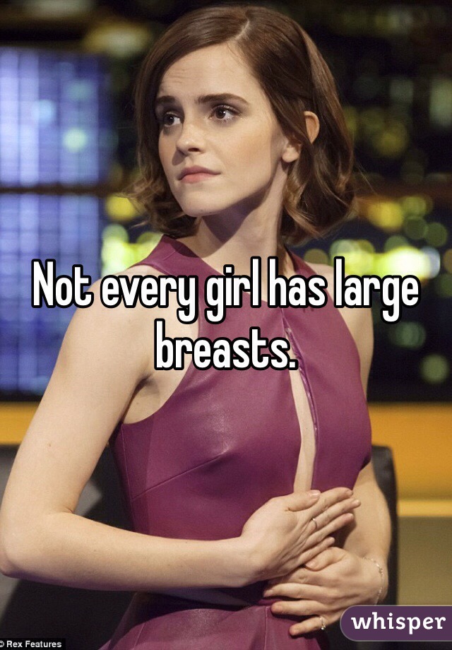 Not every girl has large breasts. 