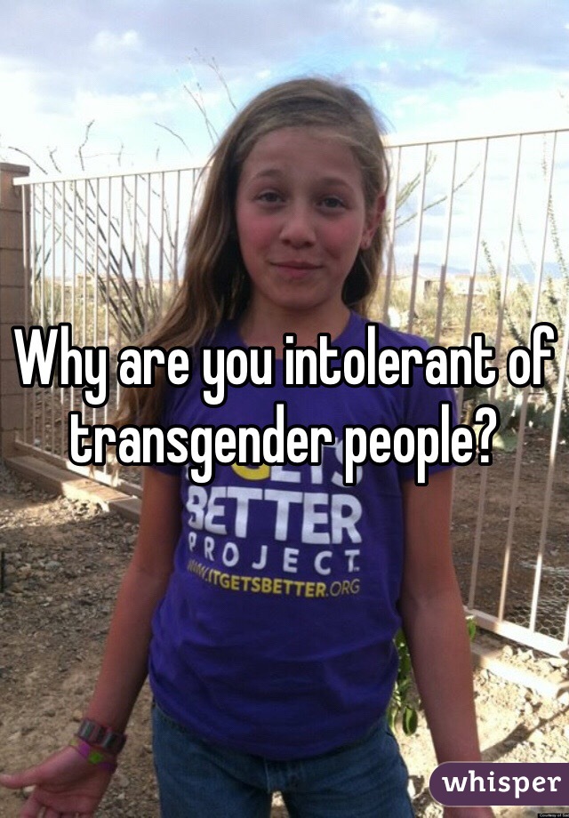 Why are you intolerant of transgender people? 