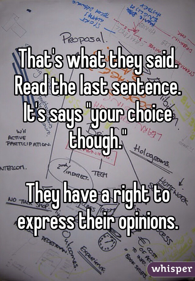 That's what they said.  Read the last sentence. It's says "your choice though."

They have a right to express their opinions. 