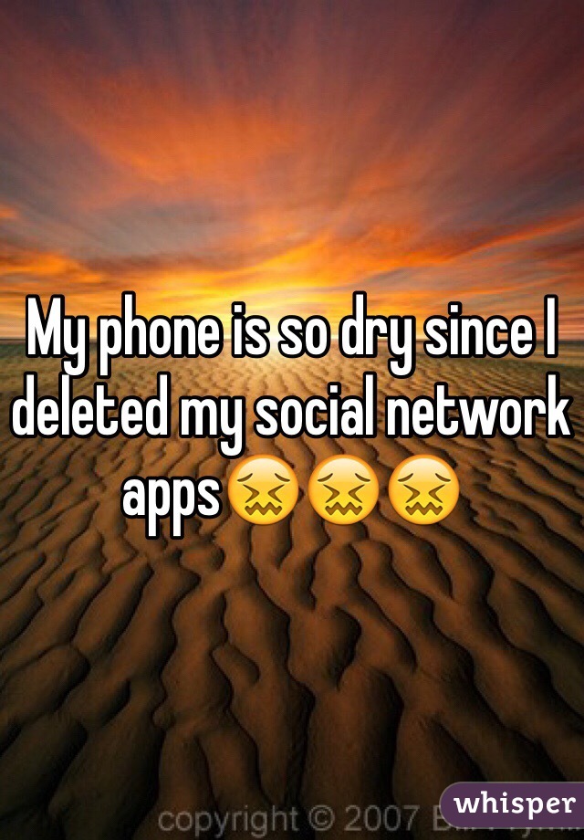 My phone is so dry since I deleted my social network apps😖😖😖