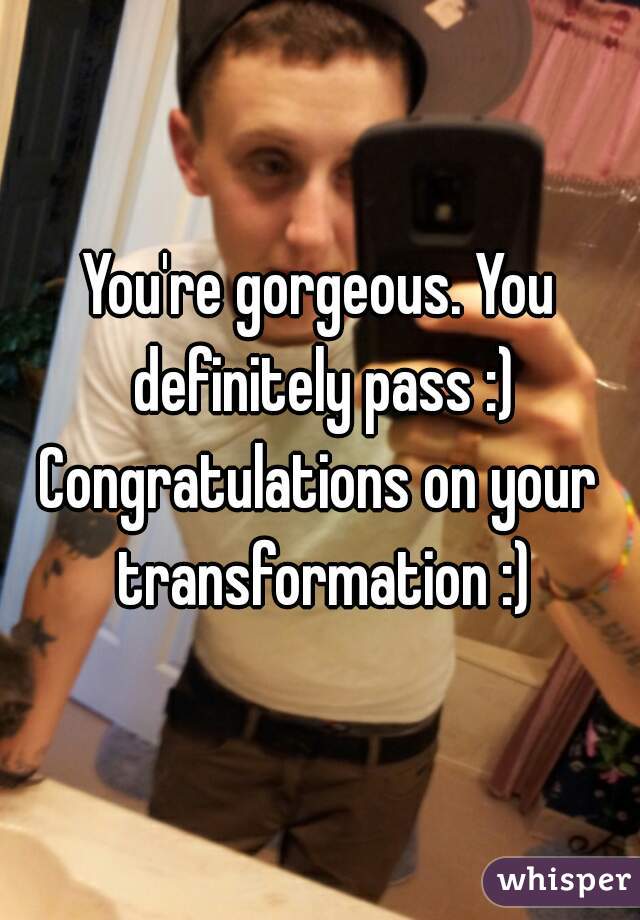 You're gorgeous. You definitely pass :)
Congratulations on your transformation :)