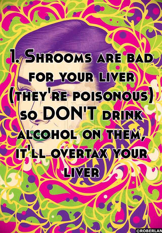 1-shrooms-are-bad-for-your-liver-they-re-poisonous-so-don-t-drink