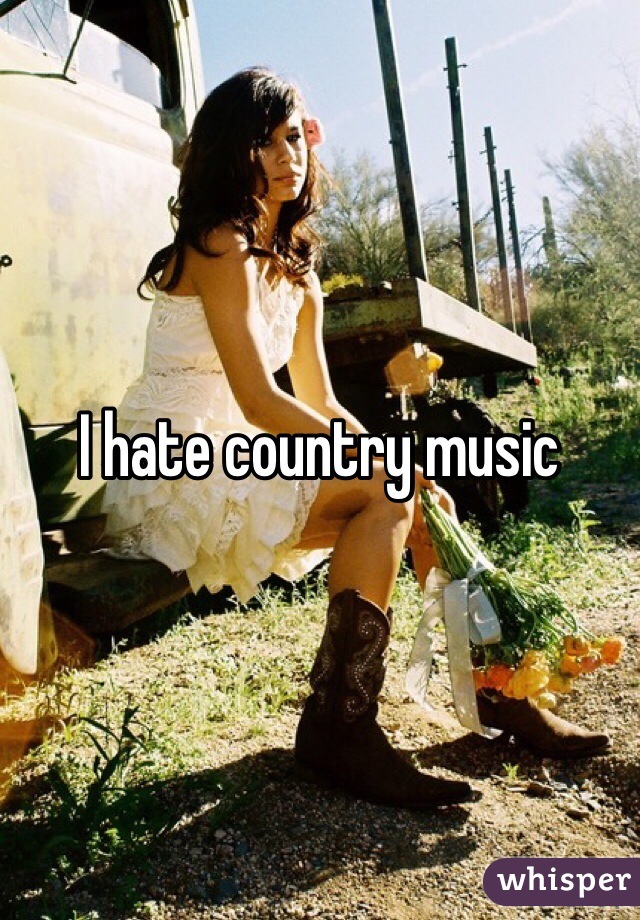 I hate country music