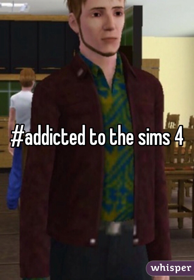 #addicted to the sims 4
