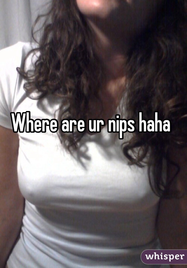 Where are ur nips haha